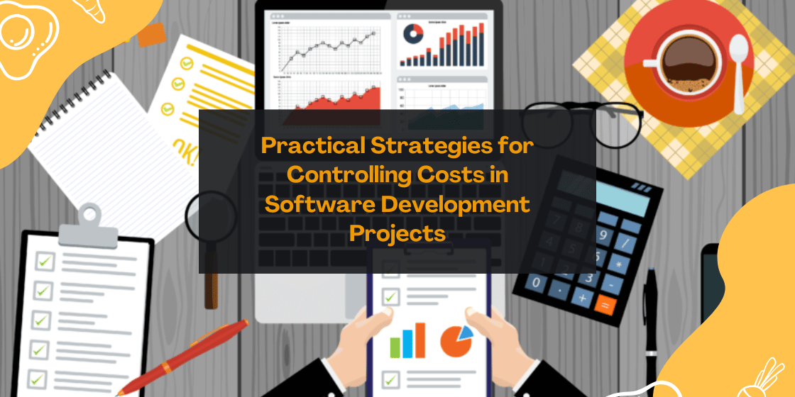 PRACTICAL STRATEGIES FOR CONTROLLING COSTS IN SOFTWARE DEVELOPMENT PROJECTS PRACTICAL STRATEGIES FOR CONTROLLING COSTS IN SOFTWARE DEVELOPMENT PROJECTS