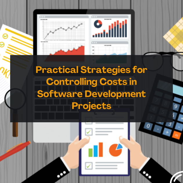 PRACTICAL STRATEGIES FOR CONTROLLING COSTS IN SOFTWARE DEVELOPMENT PROJECTS