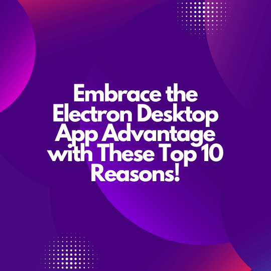 Power Up Your Productivity In 2023: Embrace The Electron Desktop App ...