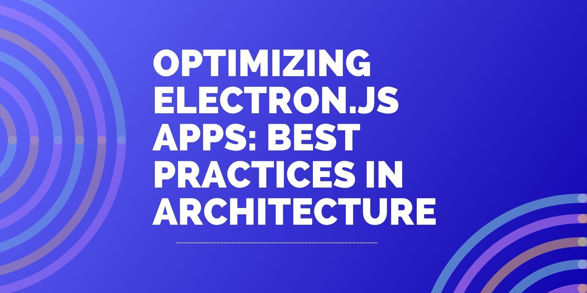 Optimizing Electron.js Apps: Best Practices in Architecture