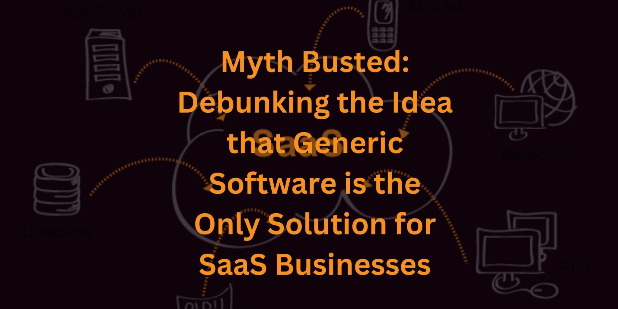 “Myth Busted: Debunking the Idea that Generic Software is the Only Solution for SaaS Businesses
