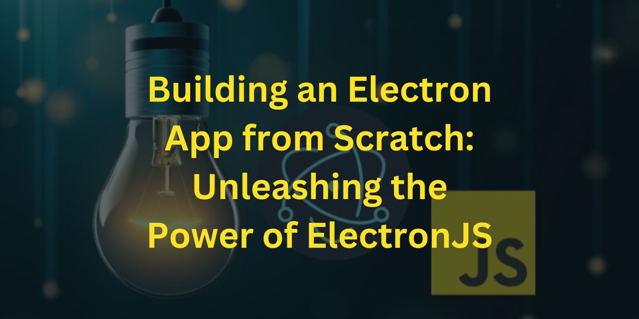 Building an Electron App from Scratch Unleashing the Power of ElectronJS