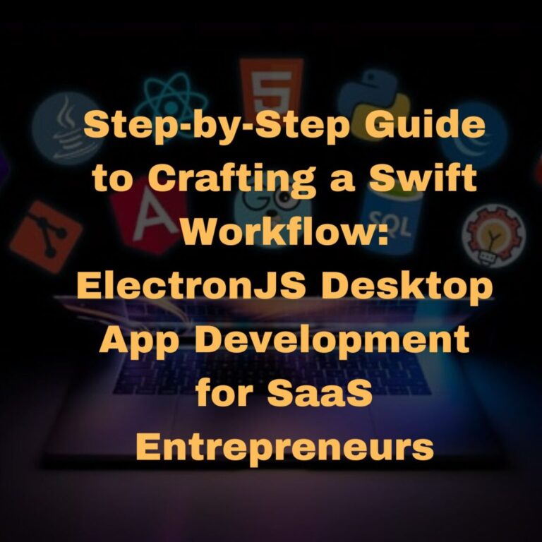 Step-by-Step Guide to Crafting a Swift Workflow: ElectronJS Desktop App Development for SaaS Entrepreneurs