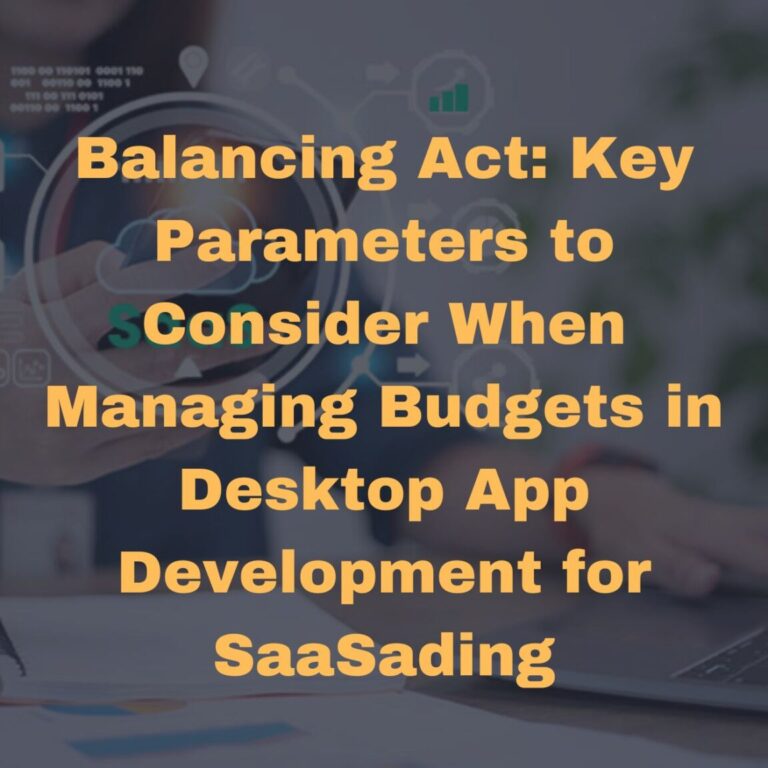 Balancing Act: Key Parameters to Consider When Managing Budgets in Desktop App Development for SaaS